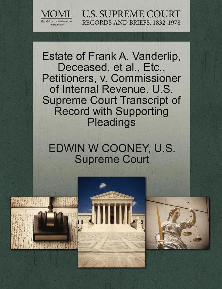 Estate of Frank A. Vanderlip, Deceased, et al., Etc., Petitioners, V. Commissioner of Internal Revenue. U.S. Supreme Court Transcript of Record with Supporting Pleadings 1