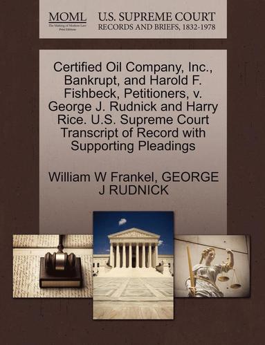 bokomslag Certified Oil Company, Inc., Bankrupt, and Harold F. Fishbeck, Petitioners, V. George J. Rudnick and Harry Rice. U.S. Supreme Court Transcript of Record with Supporting Pleadings