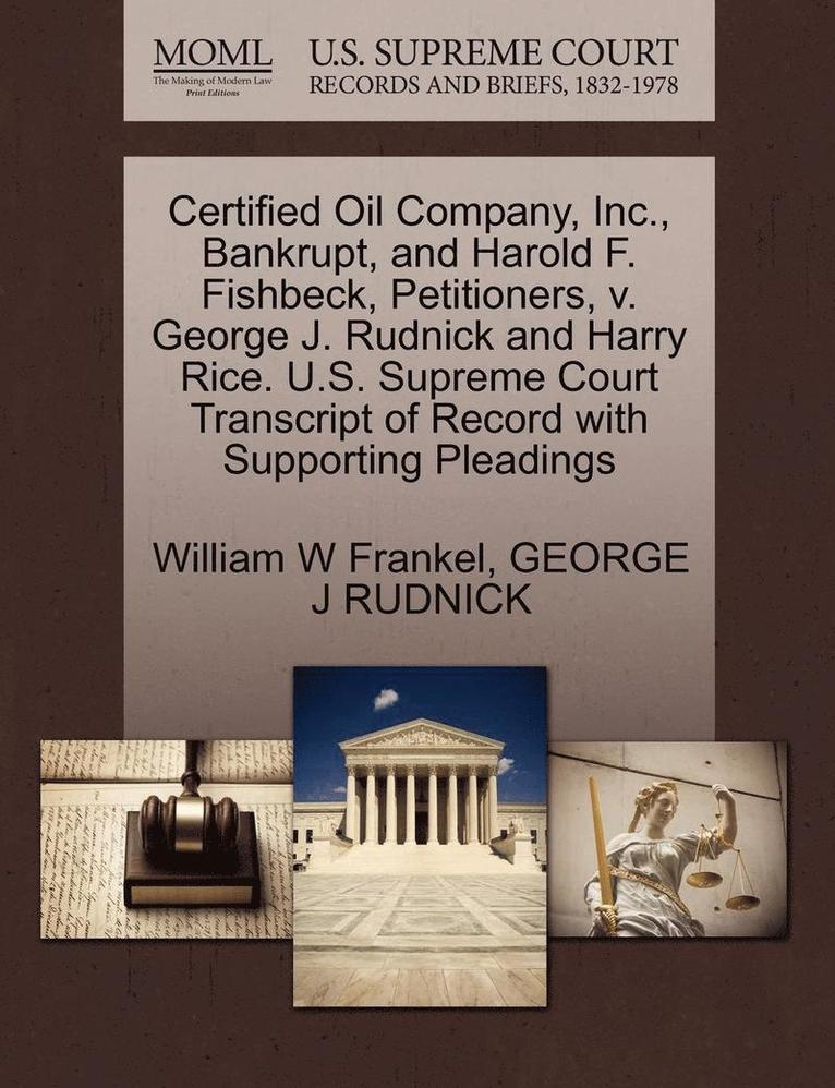 Certified Oil Company, Inc., Bankrupt, and Harold F. Fishbeck, Petitioners, V. George J. Rudnick and Harry Rice. U.S. Supreme Court Transcript of Record with Supporting Pleadings 1