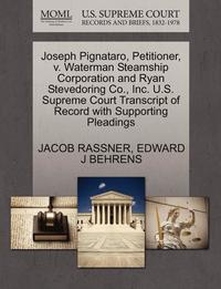 bokomslag Joseph Pignataro, Petitioner, V. Waterman Steamship Corporation and Ryan Stevedoring Co., Inc. U.S. Supreme Court Transcript of Record with Supporting Pleadings