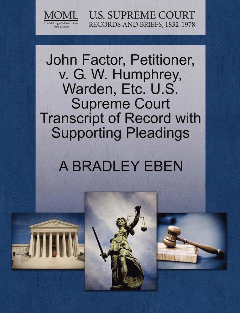 John Factor, Petitioner, V. G. W. Humphrey, Warden, Etc. U.S. Supreme Court Transcript of Record with Supporting Pleadings 1