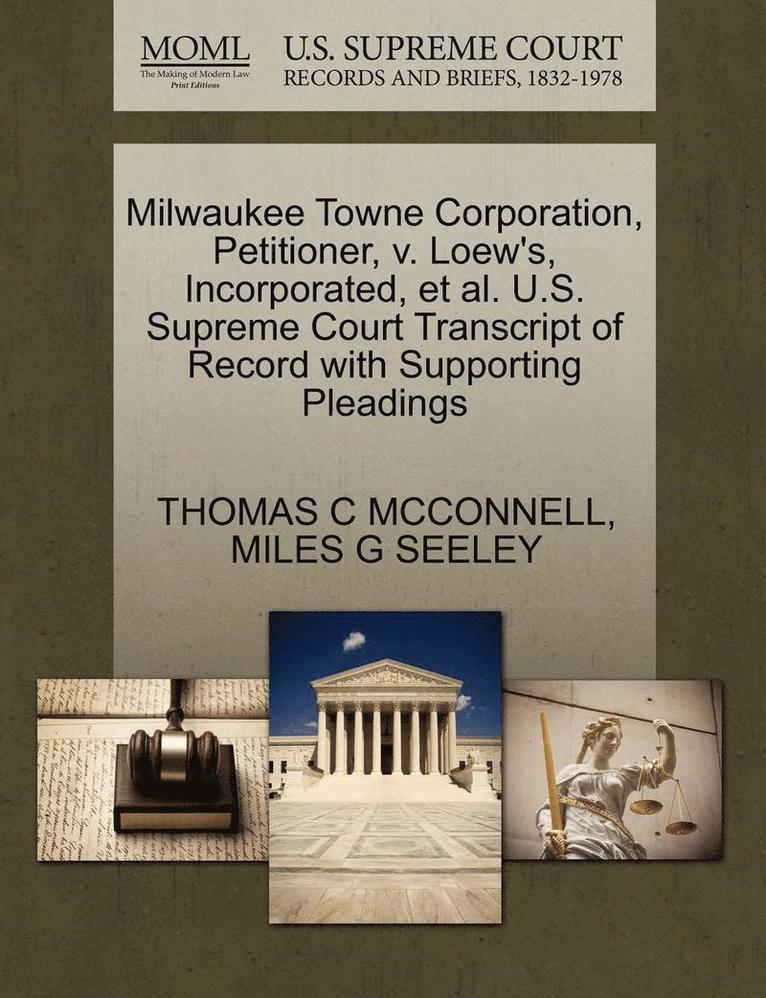Milwaukee Towne Corporation, Petitioner, V. Loew's, Incorporated, Et Al. U.S. Supreme Court Transcript of Record with Supporting Pleadings 1