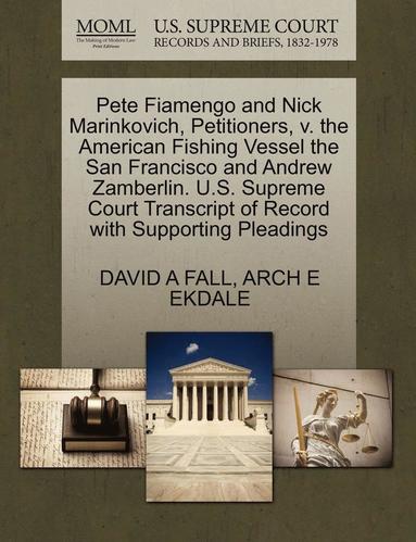 bokomslag Pete Fiamengo and Nick Marinkovich, Petitioners, V. the American Fishing Vessel the San Francisco and Andrew Zamberlin. U.S. Supreme Court Transcript of Record with Supporting Pleadings