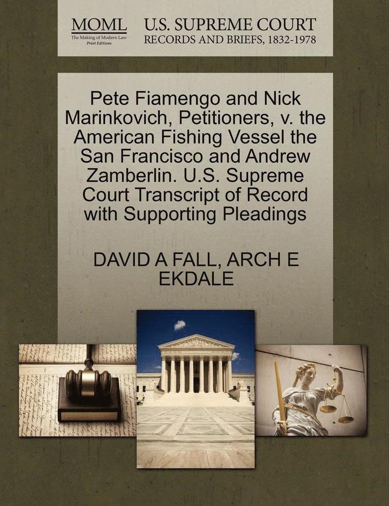 Pete Fiamengo and Nick Marinkovich, Petitioners, V. the American Fishing Vessel the San Francisco and Andrew Zamberlin. U.S. Supreme Court Transcript of Record with Supporting Pleadings
