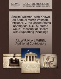 bokomslag Shulim Wixman, Also Known as Samuel Morris Wixman, Petitioner, V. the United States of America. U.S. Supreme Court Transcript of Record with Supportin