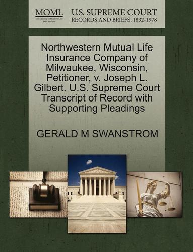 bokomslag Northwestern Mutual Life Insurance Company of Milwaukee, Wisconsin, Petitioner, V. Joseph L. Gilbert. U.S. Supreme Court Transcript of Record with Supporting Pleadings