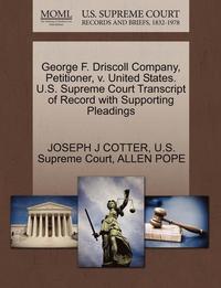 bokomslag George F. Driscoll Company, Petitioner, V. United States. U.S. Supreme Court Transcript of Record with Supporting Pleadings