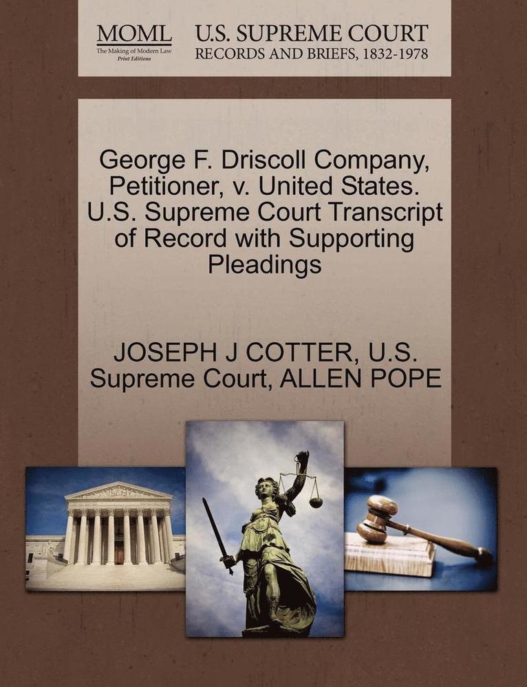 George F. Driscoll Company, Petitioner, V. United States. U.S. Supreme Court Transcript of Record with Supporting Pleadings 1