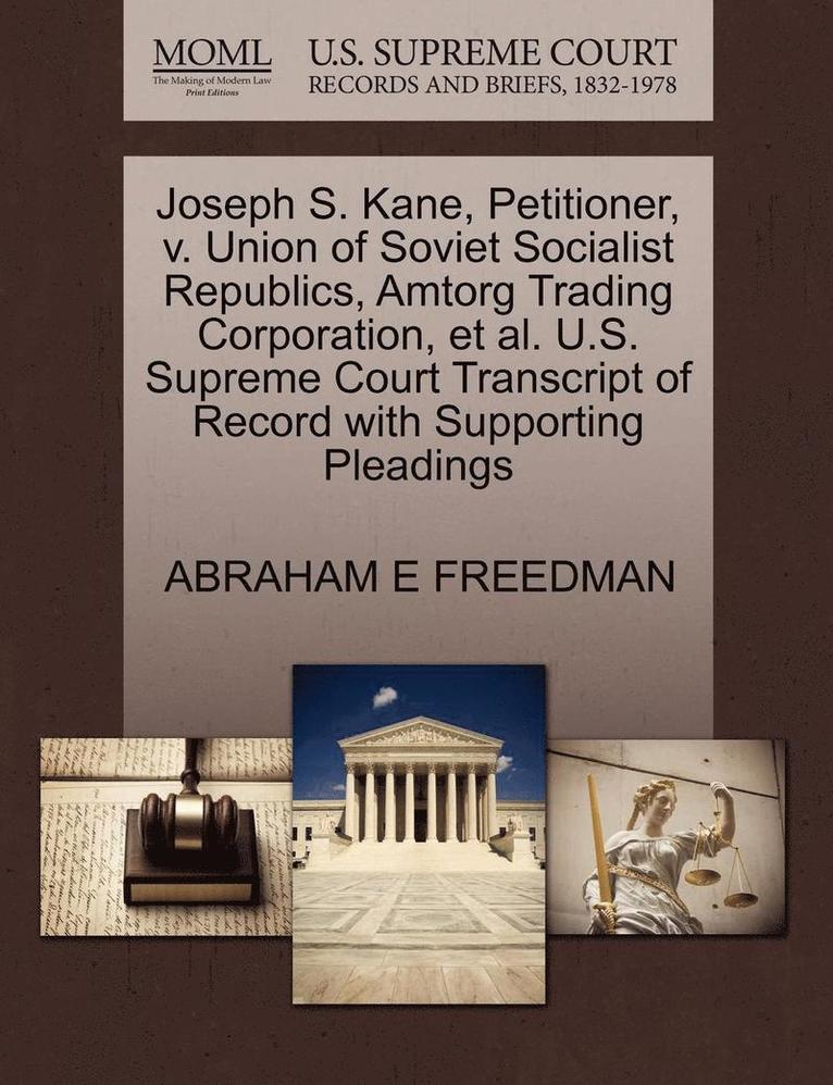 Joseph S. Kane, Petitioner, V. Union of Soviet Socialist Republics, Amtorg Trading Corporation, et al. U.S. Supreme Court Transcript of Record with Su