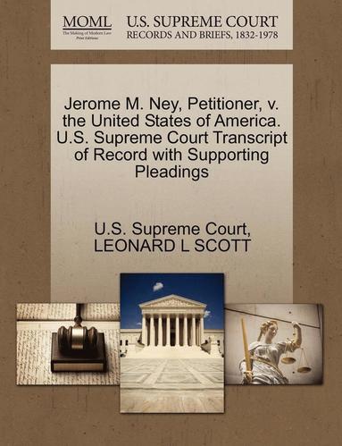 Leonard L Scott - Jerome M. Ney, Petitioner, V. the United States of America. U.S. Supreme Court Transcript of Record with Supporting Pleadings, Häftad
