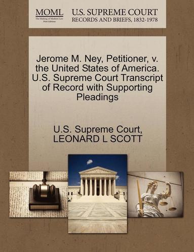 bokomslag Jerome M. Ney, Petitioner, V. the United States of America. U.S. Supreme Court Transcript of Record with Supporting Pleadings