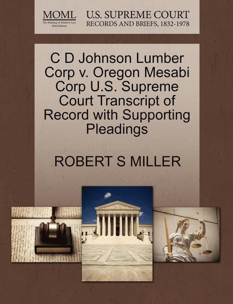 Robert S Miller, Robert S. Miller, ROBERT S MILLER - C D Johnson Lumber Corp V. Oregon Mesabi Corp U.S. Supreme Court Transcript of Record with Supporting Pleadings, Häftad