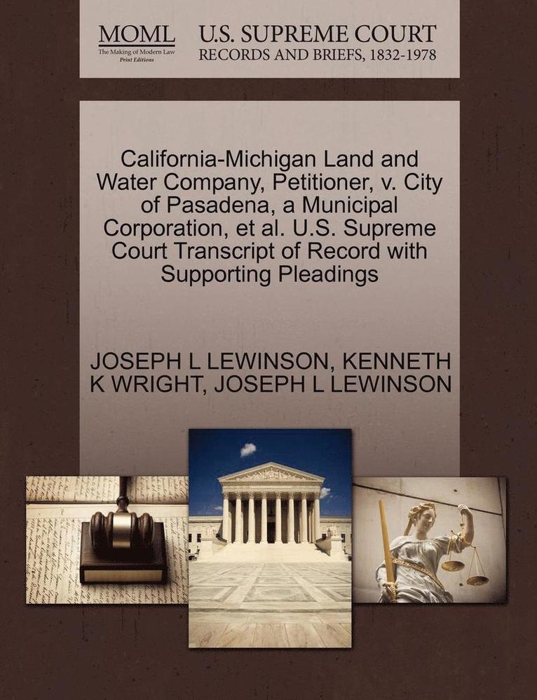 California-Michigan Land and Water Company, Petitioner, V. City of Pasadena, a Municipal Corporation, et al. U.S. Supreme Court Transcript of Record with Supporting Pleadings 1