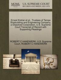 bokomslag Ernest Kreher et al., Trustees of Tampa Shipbuilding and Engineering Company, a Dissolved Corporation, U.S. Supreme Court Transcript of Record with Su