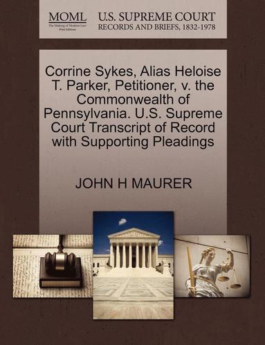 bokomslag Corrine Sykes, Alias Heloise T. Parker, Petitioner, V. the Commonwealth of Pennsylvania. U.S. Supreme Court Transcript of Record with Supporting Plead