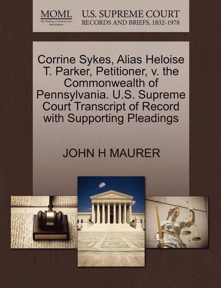 Corrine Sykes, Alias Heloise T. Parker, Petitioner, V. the Commonwealth of Pennsylvania. U.S. Supreme Court Transcript of Record with Supporting Pleadings 1