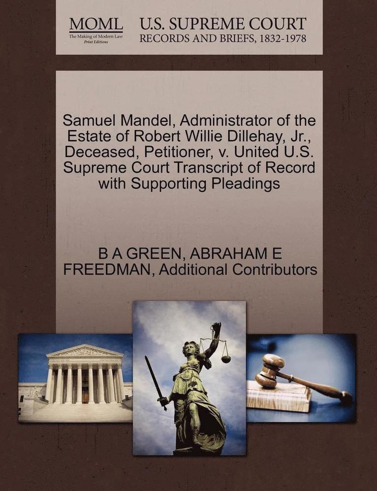 Samuel Mandel, Administrator of the Estate of Robert Willie Dillehay, Jr., Deceased, Petitioner, V. United U.S. Supreme Court Transcript of Record with Supporting Pleadings 1