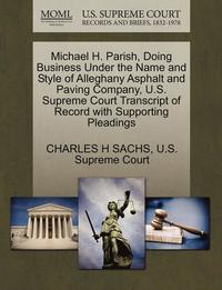 bokomslag Michael H. Parish, Doing Business Under the Name and Style of Alleghany Asphalt and Paving Company, U.S. Supreme Court Transcript of Record with Supporting Pleadings