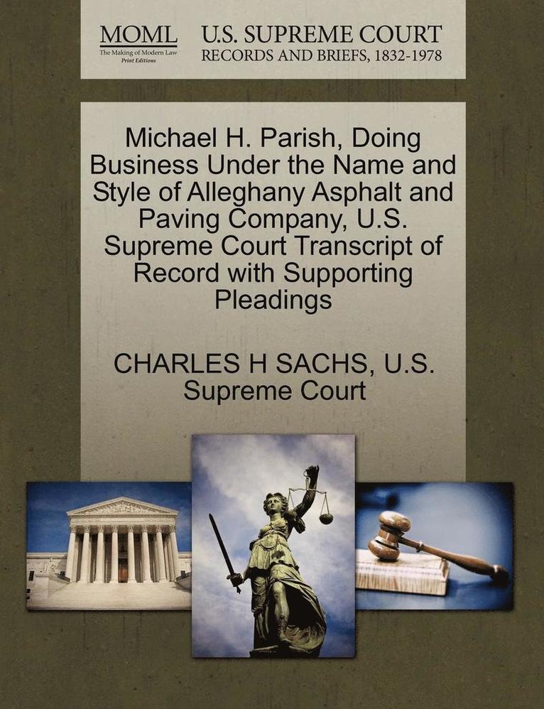 Michael H. Parish, Doing Business Under the Name and Style of Alleghany Asphalt and Paving Company, U.S. Supreme Court Transcript of Record with Supporting Pleadings 1