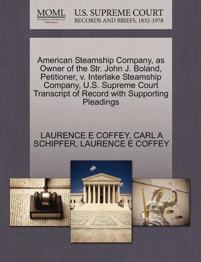 Carl A Schipfer, Laurence E Coffey, Carl A. Schipfer, Laurence E. Coffey, LAURENCE E COFFEY, CARL A SCHIPFER - American Steamship Company, as Owner of the Str. John J. Boland, Petitioner, V. Interlake Steamship Company, U.S. Supreme Court Transcript of Record with Supporting Pleadings, Häftad