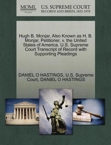 bokomslag Hugh B. Monjar, Also Known as H. B. Monjar, Petitioner, V. the United States of America. U.S. Supreme Court Transcript of Record with Supporting Pleadings