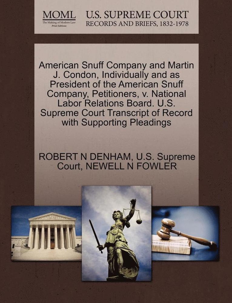 American Snuff Company and Martin J. Condon, Individually and as President of the American Snuff Company, Petitioners, V. National Labor Relations Board. U.S. Supreme Court Transcript of Record with 1