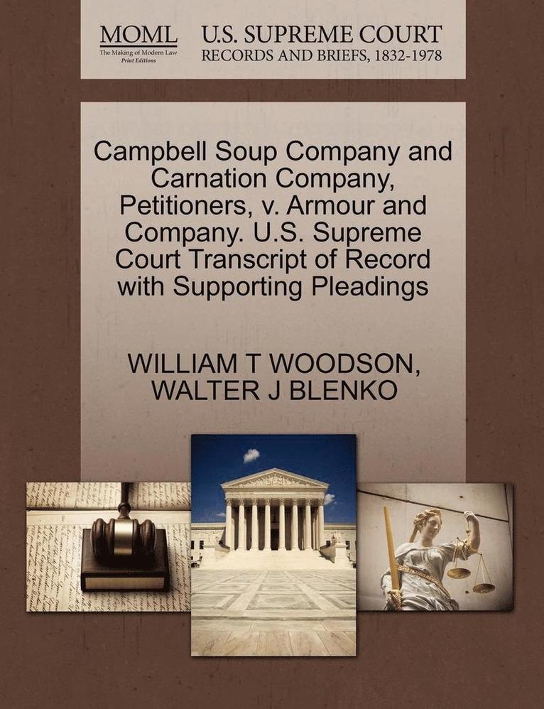 William T. Woodson, Walter J. Blenko, WILLIAM T WOODSON, WALTER J BLENKO - Campbell Soup Company and Carnation Company, Petitioners, V. Armour and Company. U.S. Supreme Court Transcript of Record with Supporting Pleadings, Häftad