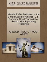 bokomslag Mandel Raffe, Petitioner, V. the United States of America. U.S. Supreme Court Transcript of Record with Supporting Pleadings