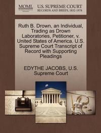 bokomslag Ruth B. Drown, an Individual, Trading as Drown Laboratories, Petitioner, V. United States of America. U.S. Supreme Court Transcript of Record with Sup