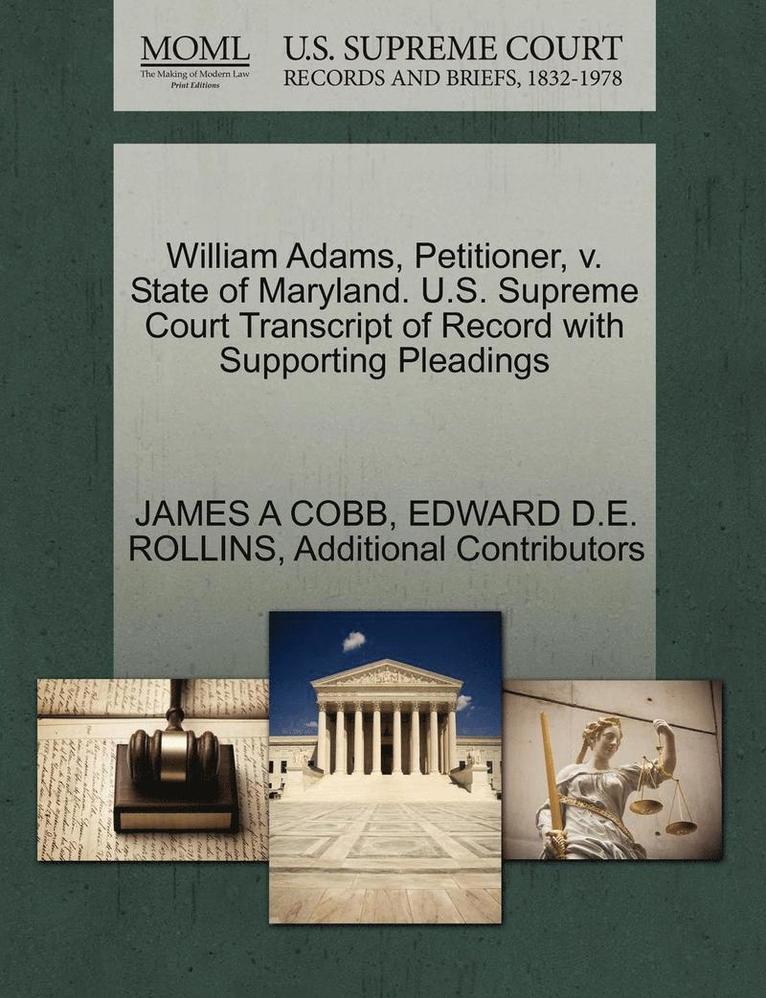 James A. Cobb, Edward D. E. Rollins, JAMES A COBB, EDWARD D.E. ROLLINS - William Adams, Petitioner, V. State of Maryland. U.S. Supreme Court Transcript of Record with Supporting Pleadings, Häftad