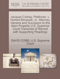 bokomslag Jacques Codray, Petitioner, V. Herbert Brownell, Jr., Attorney General and Successor to the Alien Property U.S. Supreme Court Transcript of Record with Supporting Pleadings