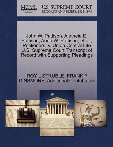 bokomslag John W. Pattison, Aletheia E. Pattison, Anna W. Pattison, et al., Petitioners, V. Union Central Life U.S. Supreme Court Transcript of Record with Supp