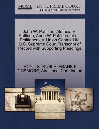 bokomslag John W. Pattison, Aletheia E. Pattison, Anna W. Pattison, et al., Petitioners, V. Union Central Life U.S. Supreme Court Transcript of Record with Supporting Pleadings