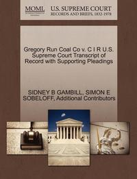 bokomslag Gregory Run Coal Co V. C I R U.S. Supreme Court Transcript of Record with Supporting Pleadings