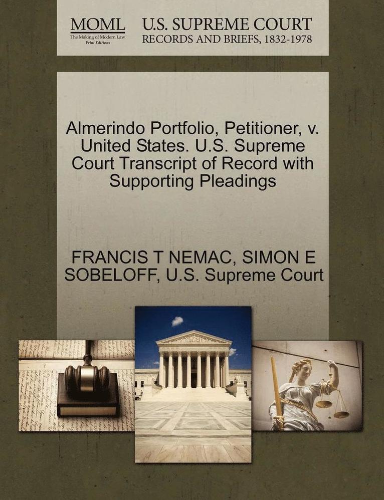 Francis T. Nemac, Simon E. Sobeloff, FRANCIS T NEMAC, SIMON E SOBELOFF - Almerindo Portfolio, Petitioner, V. United States. U.S. Supreme Court Transcript of Record with Supporting Pleadings, Häftad