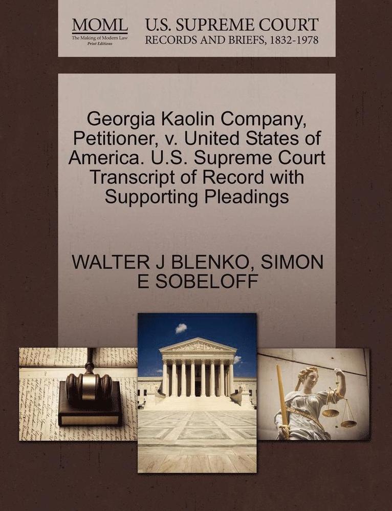 Walter J Blenko, Simon E Sobeloff, Walter J. Blenko, Simon E. Sobeloff, WALTER J BLENKO, SIMON E SOBELOFF - Georgia Kaolin Company, Petitioner, V. United States of America. U.S. Supreme Court Transcript of Record with Supporting Pleadings, Häftad