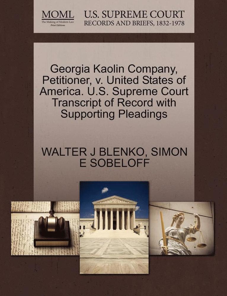 Georgia Kaolin Company, Petitioner, V. United States of America. U.S. Supreme Court Transcript of Record with Supporting Pleadings 1