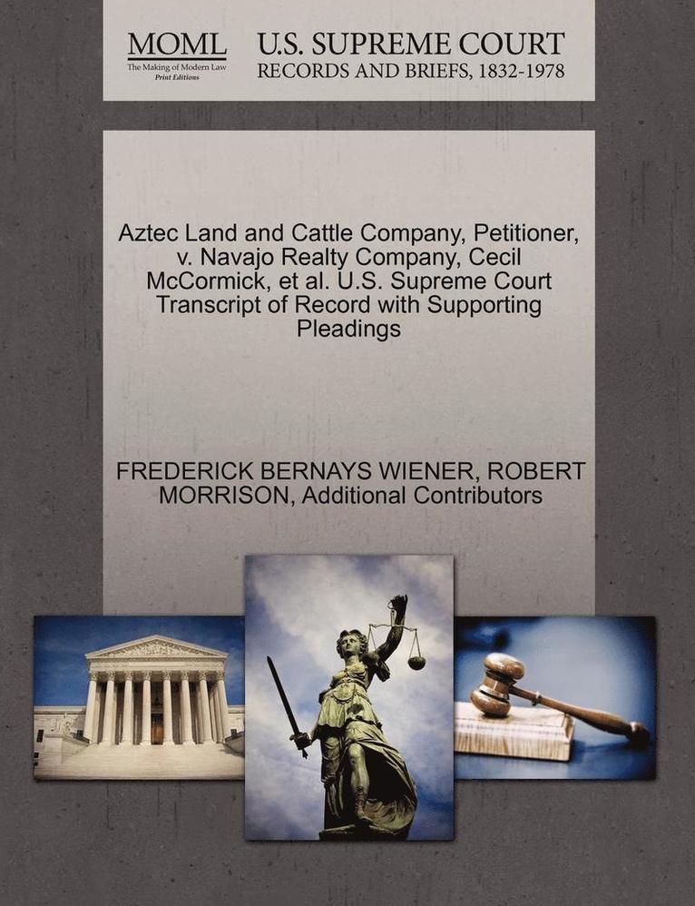 Aztec Land and Cattle Company, Petitioner, V. Navajo Realty Company, Cecil McCormick, et al. U.S. Supreme Court Transcript of Record with Supporting Pleadings 1