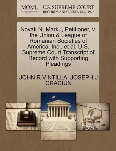 bokomslag Novak N. Marku, Petitioner, V. the Union & League of Romanian Societies of America, Inc., et al. U.S. Supreme Court Transcript of Record with Supporti