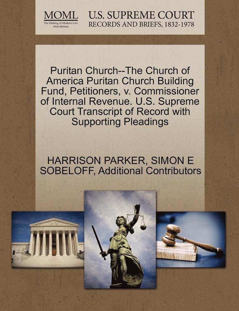 Puritan Church--The Church of America Puritan Church Building Fund, Petitioners, V. Commissioner of Internal Revenue. U.S. Supreme Court Transcript of Record with Supporting Pleadings 1