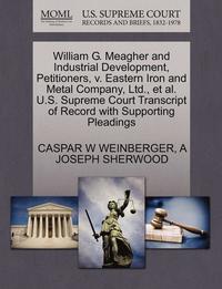 bokomslag William G. Meagher and Industrial Development, Petitioners, V. Eastern Iron and Metal Company, Ltd., et al. U.S. Supreme Court Transcript of Record with Supporting Pleadings