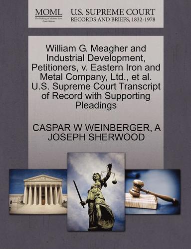 bokomslag William G. Meagher and Industrial Development, Petitioners, V. Eastern Iron and Metal Company, Ltd., et al. U.S. Supreme Court Transcript of Record wi