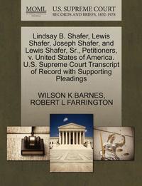 bokomslag Lindsay B. Shafer, Lewis Shafer, Joseph Shafer, and Lewis Shafer, Sr., Petitioners, V. United States of America. U.S. Supreme Court Transcript of Reco