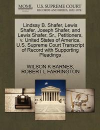 bokomslag Lindsay B. Shafer, Lewis Shafer, Joseph Shafer, and Lewis Shafer, Sr., Petitioners, V. United States of America. U.S. Supreme Court Transcript of Record with Supporting Pleadings