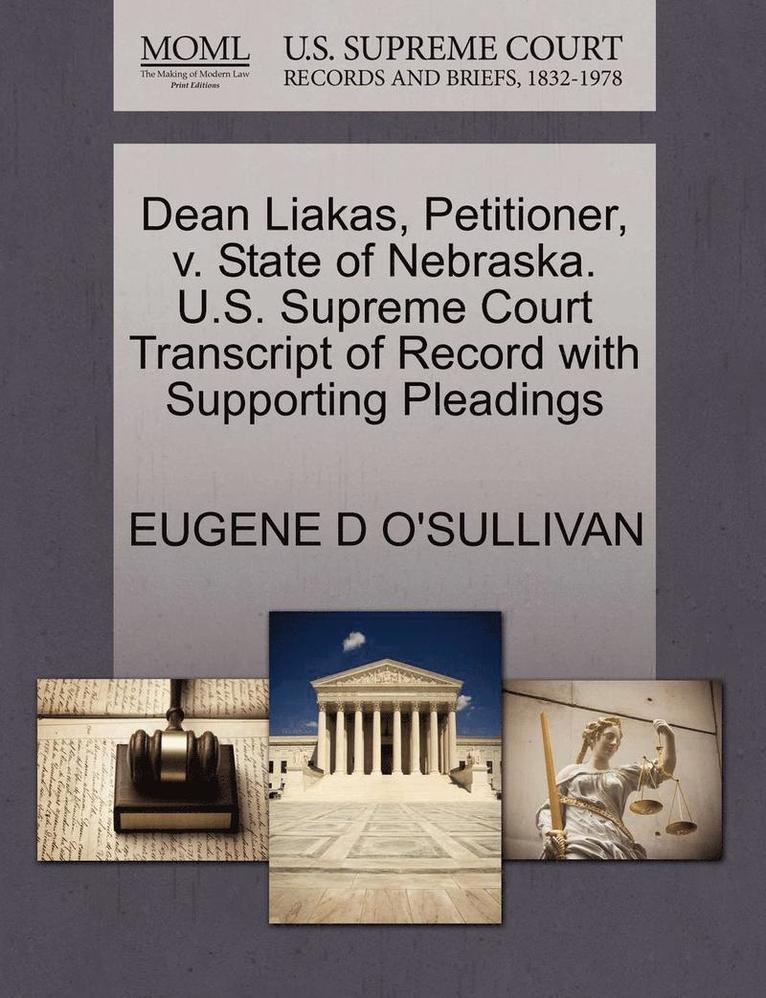 Dean Liakas, Petitioner, V. State of Nebraska. U.S. Supreme Court Transcript of Record with Supporting Pleadings 1