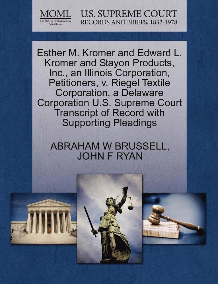 Esther M. Kromer and Edward L. Kromer and Stayon Products, Inc., an Illinois Corporation, Petitioners, V. Riegel Textile Corporation, a Delaware Corporation U.S. Supreme Court Transcript of Record 1