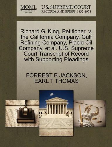 bokomslag Richard G. King, Petitioner, V. the California Company, Gulf Refining Company, Placid Oil Company, Et Al. U.S. Supreme Court Transcript of Record with Supporting Pleadings