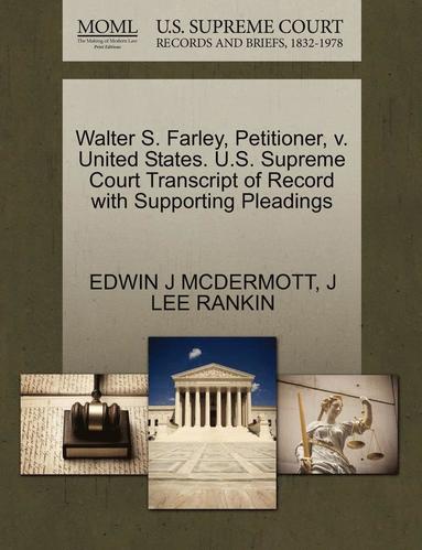 Edwin J McDermott, J Lee Rankin - Walter S. Farley, Petitioner, V. United States. U.S. Supreme Court Transcript of Record with Supporting Pleadings, Häftad