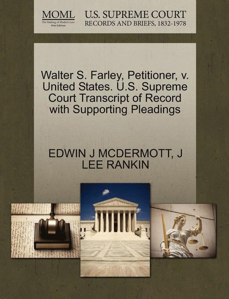 Walter S. Farley, Petitioner, V. United States. U.S. Supreme Court Transcript of Record with Supporting Pleadings 1