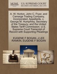 bokomslag A. W. Horton, John C. Fryer, and Camarge Trading Company, Incorporated, Appellants, V. George M. Humphrey, Secretary of the Treasury, and the United States Tariff Commission. U.S. Supreme Court